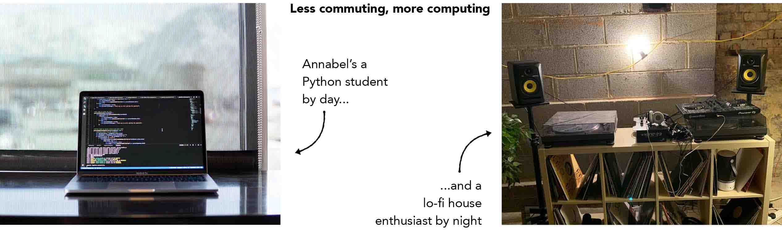 Less commuting, more computing...Anna's learning Python by day and lo-fi house by night